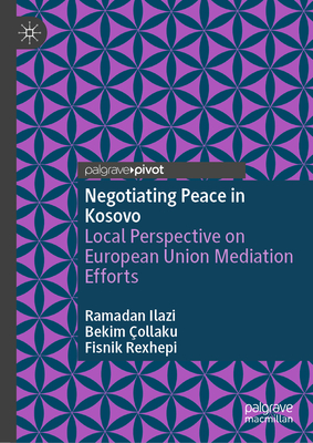 Negotiating Peace in Kosovo: Local Perspective on European Union Mediation Efforts - Ramadan Ilazi