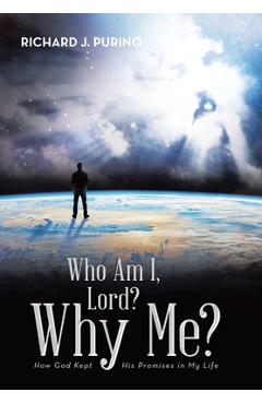 Coperta cărții 'Who Am I, Lord? Why Me?: How God Kept His Promises in My Life - Richard J. Purino'
