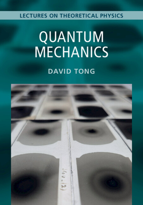 Quantum Mechanics: Volume 3: Lectures on Theoretical Physics - David Tong