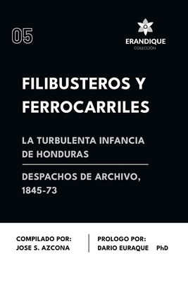 Coperta cărții 'Filibusteros y Ferrocarriles: La Turbulenta Infancia de Honduras - José S. Azcona'