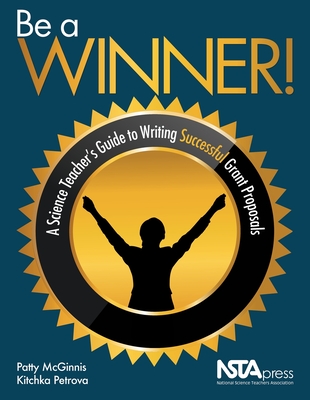 Be a Winner!: A Science Teacher's Guide to Writing Successful Grant Proposals - Patty Mcginnis