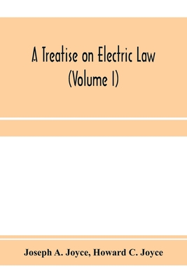 A treatise on electric law, comprising the law governing all electric corporations, uses and appliances, also all relative public and private rights ( - Joseph A. Joyce