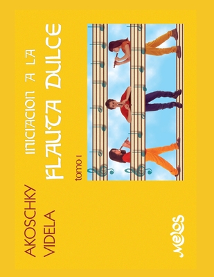 Iniciación a la Flauta Dulce: TOMO I clave para aprender a tocar este maravilloso instrumento - Judith Akoschky
