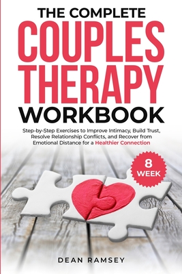 The Complete Couples Therapy Workbook: Step-By-Step Exercises to Improve Intimacy, Build Trust, Resolve Relationship Conflicts, and Recover from Emoti - Dean Ramsey