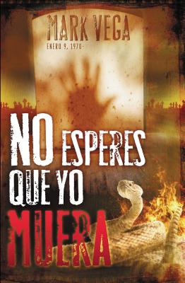 No Esperes Que Yo Muera = Don't Wait for Me to Die = Don't Wait for Me to Die - Mark Vega