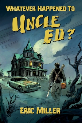 Whatever Happened To Uncle Ed? - Eric Miller