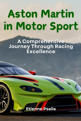 Aston Martin in Motor Sport: A Comprehensive Journey Through Racing Excellence - Etienne Psaila