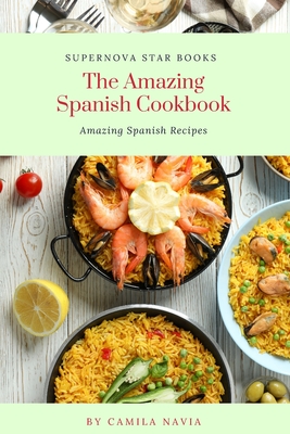 The Amazing Spanish Cookbook: Amazing Spanish Recipes - Supernova Star Books