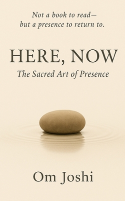 Here, Now: The Sacred Art of Presence - Om Joshi