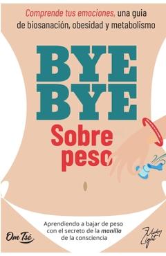 Coperta cărții 'BYE BYE SOBREPESO. Comprende tus emociones, una guía de biosanación, obesidad y metabolismo: Aprendiendo a bajar de'