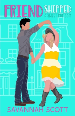 Friendshipped: : A Small Town, Friends to Lovers Sweet Romcom - Savannah Scott