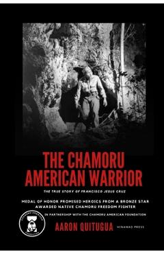 Coperta cărții 'The Chamoru American Warrior: The Medal of Honor Promise, Guam's Liberation, and the Legacy of the Chamoru People. -'