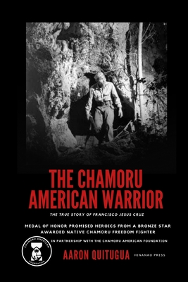 The Chamoru American Warrior: The Medal of Honor Promise, Guam's Liberation, and the Legacy of the Chamoru People. - Aaron Quitugua