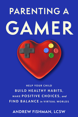 Coperta cărții 'Parenting a Gamer: Help Your Child Build Healthy Habits, Make Positive Choices, and Find Balance in Virtual Worlds -'