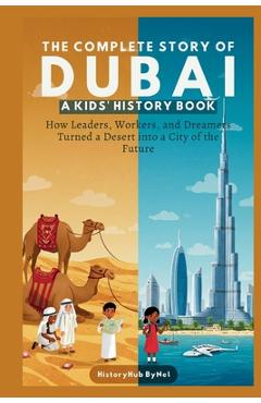 Poza produsului The Complete Story of DUBAI: A Kids' History Book: How Leaders, Workers, and Dreamers Turned a Desert into a City of the Future - Historyhub Bynel