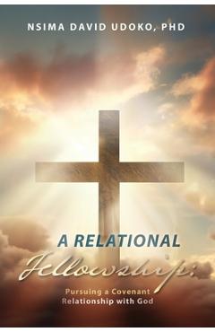 Coperta cărții 'A Relational Fellowship: Pursuing a Covenant Relationship with God - Nsima David Udoko'
