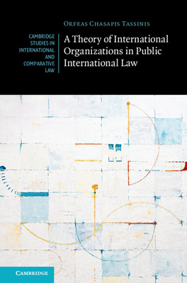 A Theory of International Organizations in Public International Law - Orfeas Chasapis Tassinis