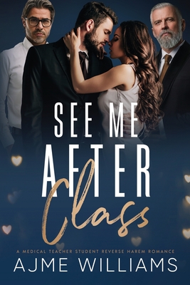 See Me After Class: A Medical Teacher-Student, Reverse Harem Romance - Ajme Williams