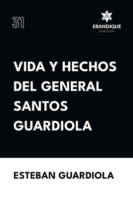 Vida y hechos del general Santos Guardiola - Esteban Guardiola