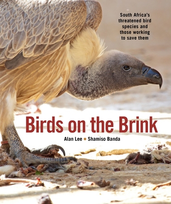 Birds on the Brink: South Africa's Threatened Birds and Those Working to Save Them - Alan Lee