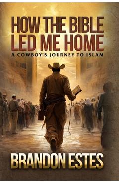 Coperta cărții 'How The Bible Led Me Home: A Cowboy Journey to Islam - Brandon Todd Estes'