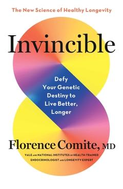 Coperta cărții 'Invincible: Defy Your Genetic Destiny to Live Better, Longer - Florence Comite'