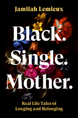 Coperta cărții 'Black. Single. Mother.: Real Life Tales of Longing and Belonging - Jamilah Lemieux'