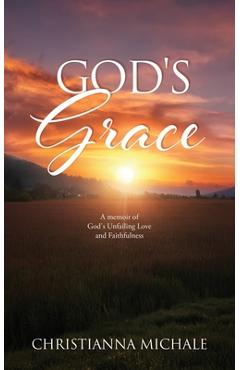 Coperta cărții 'God's Grace: A memoir of God's Unfailing Love and Faithfulness - Christianna Michale'