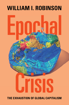 Epochal Crisis: The Exhaustion of Global Capitalism - William I. Robinson