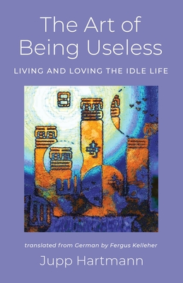 The Art of Being Useless - Jupp Hartmann