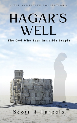 Hagar's Well: The God Who Sees Invisible People - Scott R. Harpole