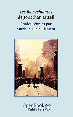 Les Bienveillantes de Jonathan Littell. Études réunies par Murielle Lucie Clément - Murielle Lucie Clément