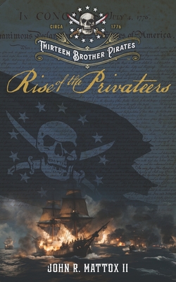 Thirteen Brother Pirates: Rise of the Privateers - John Mattox