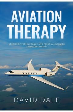Coperta cărții 'Aviation Therapy: Stories of Perseverance and Personal Growth from the Cockpit - David Dale'