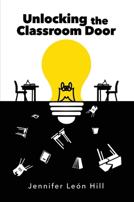 Unlocking the Classroom Door - Jennifer Leon Hill