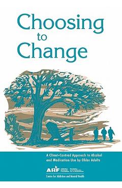 Coperta cărții 'Choosing to Change: A Client-Centred Approach to Alcohol and Medication Use by Older Adults -'