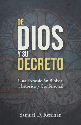 De Dios y Su decreto - Samuel D. Renihan
