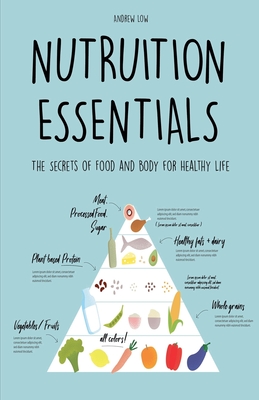 Nutrition Essentials The Secrets of Food and Body for Healthy Life - Andrew Low