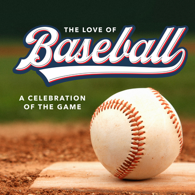 The Love of Baseball: A Celebration of the Game -