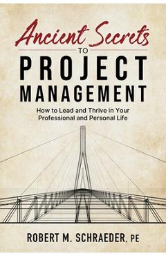 Coperta cărții 'Ancient Secrets to Project Management: How to Lead and Thrive in Your Professional and Personal Life - Robert M.'