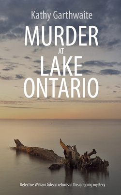 Murder at Lake Ontario: Detective William Gibson returns in this gripping murder mystery - Kathy Garthwaite