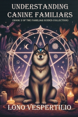Understanding Canine Familiars - Lono F. Vespertilio
