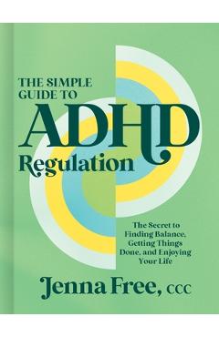 Coperta cărții 'The Simple Guide to ADHD Regulation: The Secret to Finding Balance, Getting Things Done, and Enjoying Your Life - Jenna'