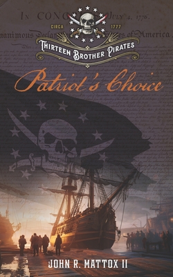 Thirteen Brother Pirates: Patriot's Choice - John Mattox