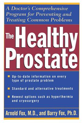 The Healthy Prostate: A Doctor's Comprehensive Program for Preventing and Treating Common Problems - Arnold Fox
