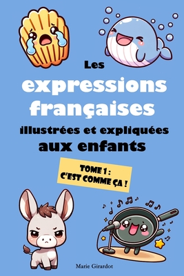 Les expressions françaises illustrées et expliquées aux enfants - Tome 1: C'est comme ça ! - Marie Girardot