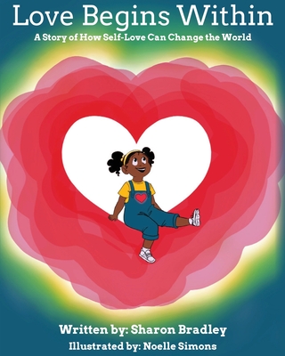 Love Begins Within: A Story of How Self-Love Can Change the World - Sharon Bradley