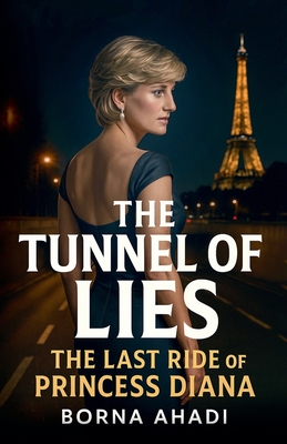 The Tunnel of Lies: The Last Ride of Princess Diana - Borna Ahadi