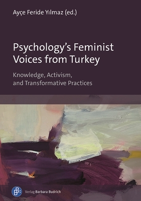 Psychology's Feminist Voices from Turkey: Knowledge, Activism, and Transformative Practices - Ayçe Feride Yılmaz
