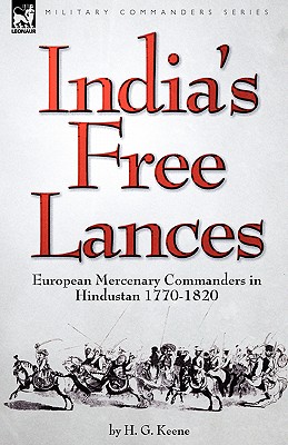 India's Free Lances: European Mercenary Commanders in Hindustan 1770-1820 - H. G. Keene